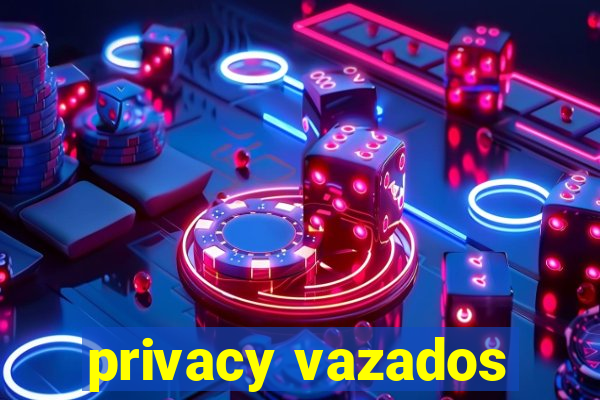 privacy vazados